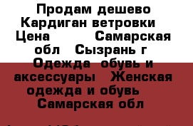 Продам дешево Кардиган,ветровки › Цена ­ 400 - Самарская обл., Сызрань г. Одежда, обувь и аксессуары » Женская одежда и обувь   . Самарская обл.